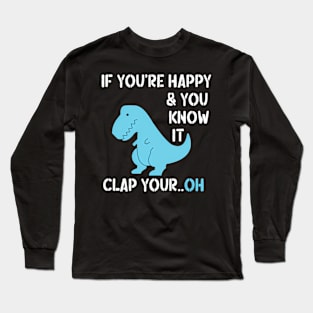 T Rex If You'Re HapAnd You Know It Clap Your Dino Long Sleeve T-Shirt